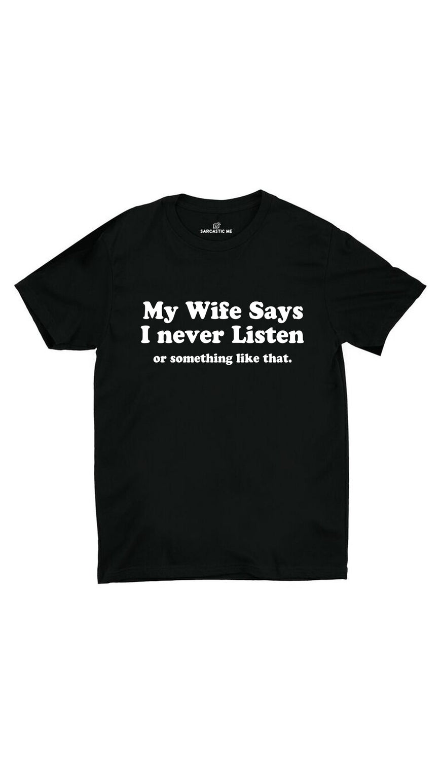 My Wife Says I Never Listen Black Unisex T-shirt | Sarcastic ME