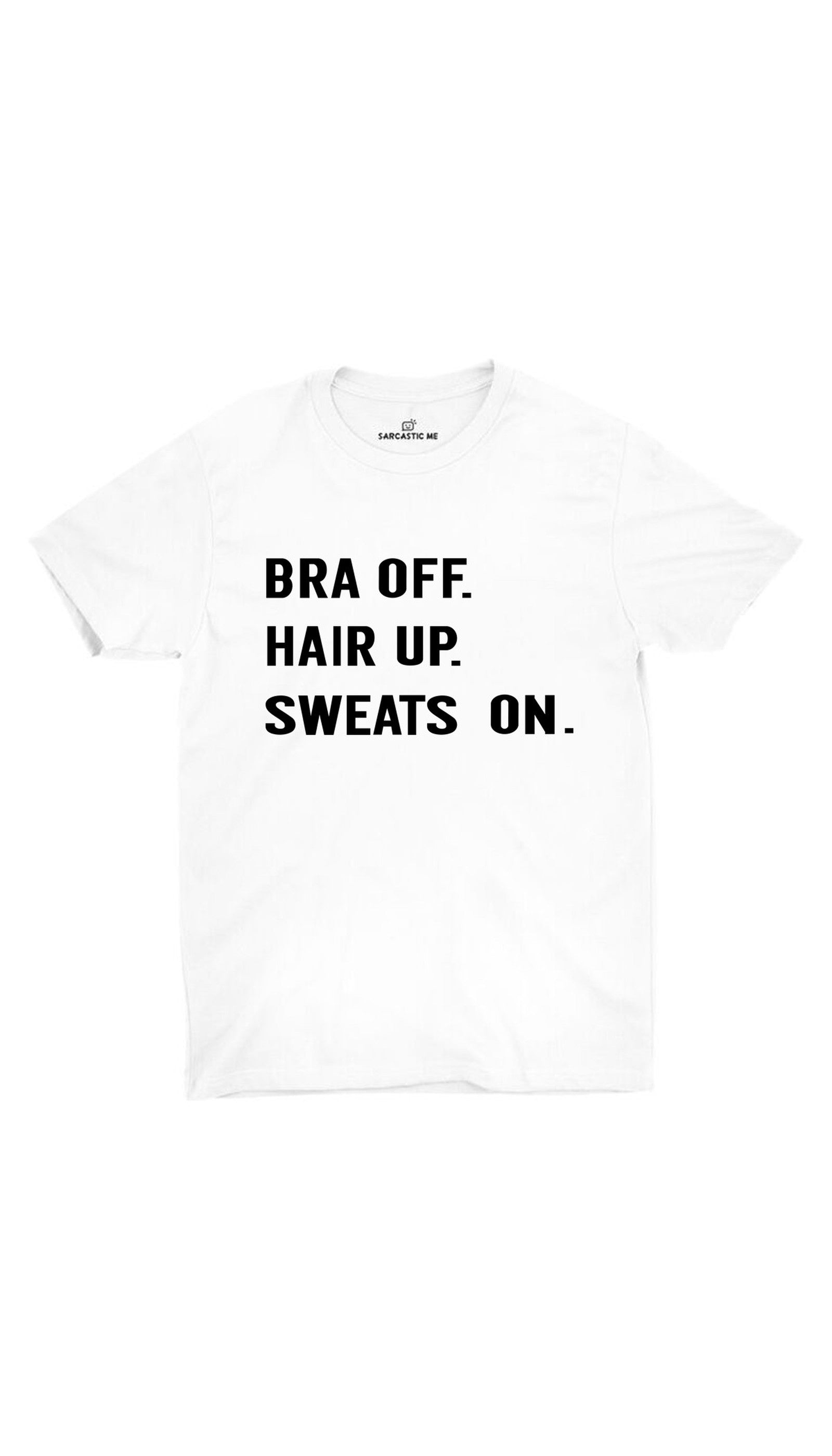 Bra Off Hair Up Sweats On White Unisex T-shirt | Sarcastic ME