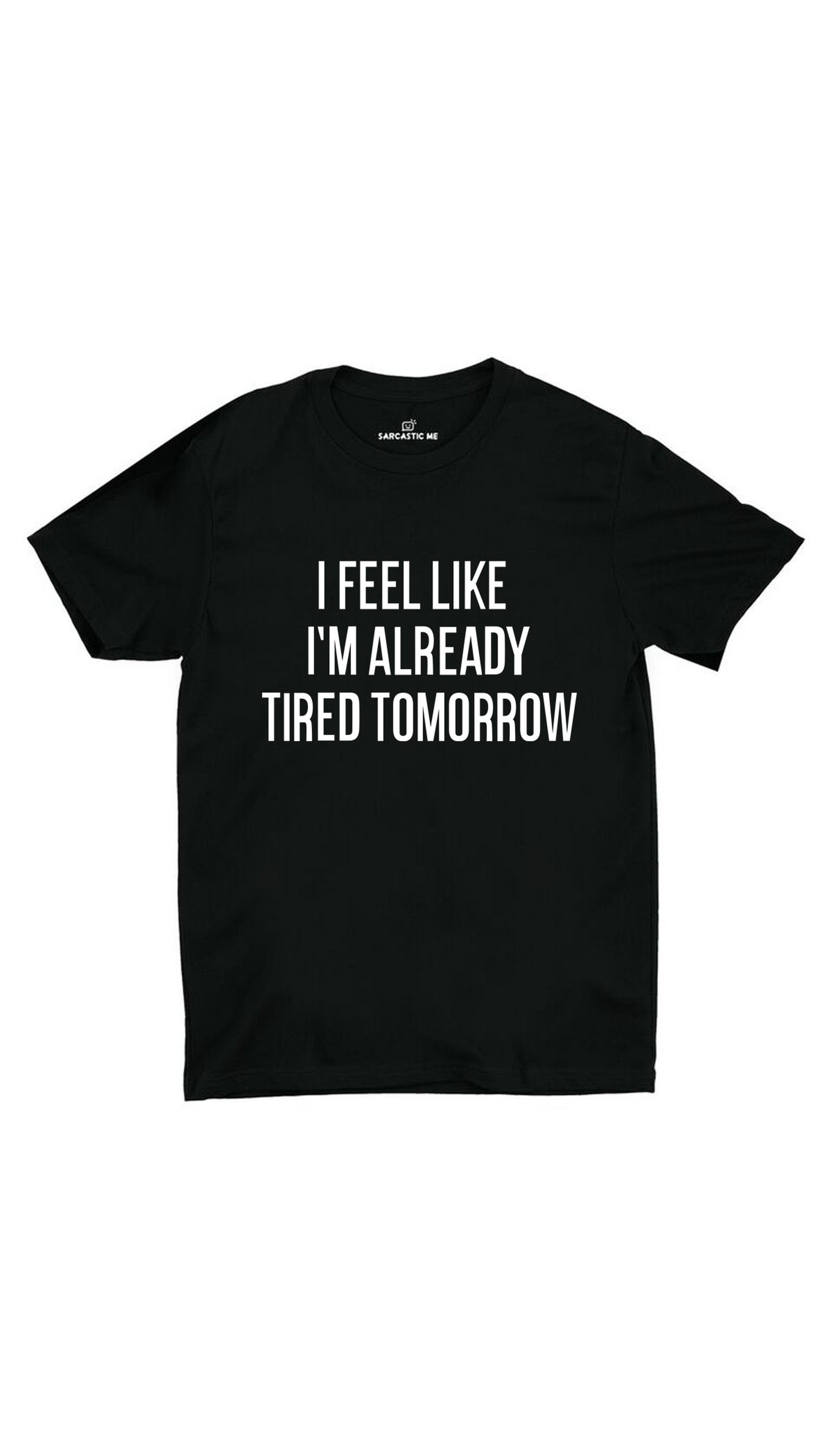 I Feel Like I'm Already Tired Black Unisex T-shirt | Sarcastic ME