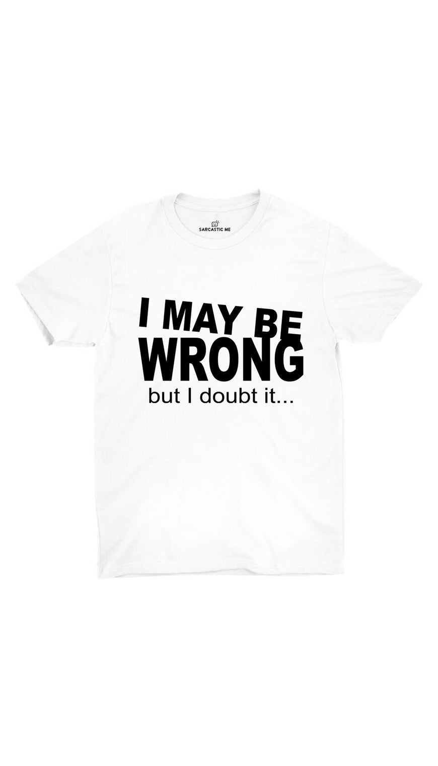 I May Be Wrong But I Doubt It White Unisex T-shirt | Sarcastic ME