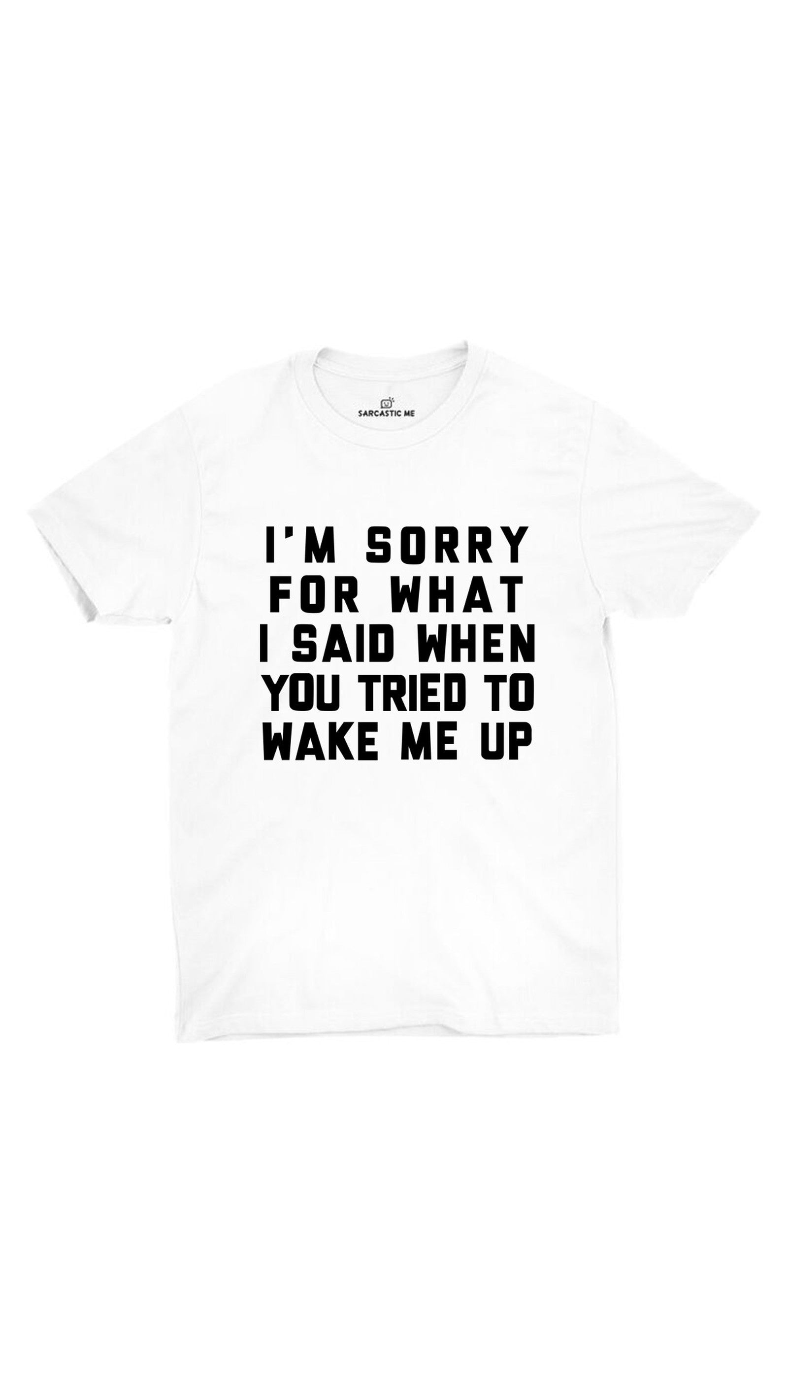 I'm Sorry For What I Said White Unisex T-shirt | Sarcastic ME