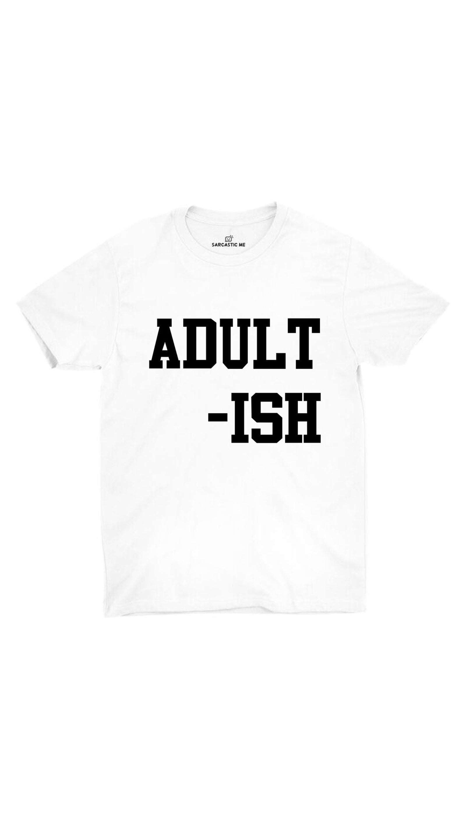 Adult - Ish Unisex White T- Shirt | Sarcastic ME