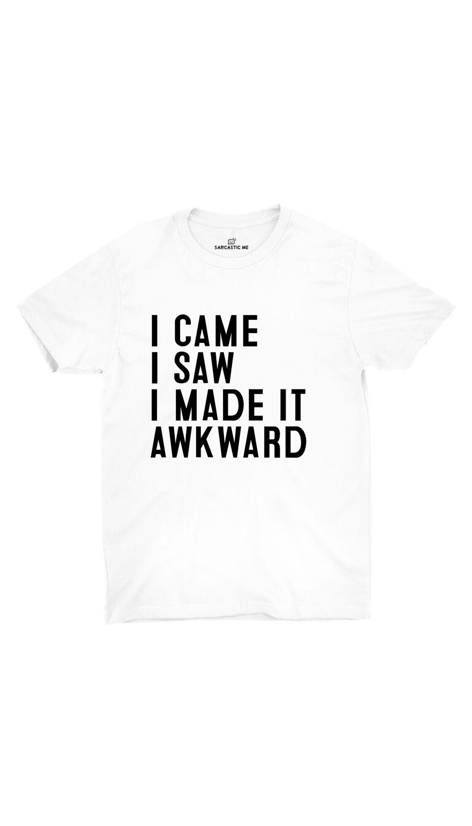 I Came I Saw I Made It Awkward White Unisex T-shirt | Sarcastic ME