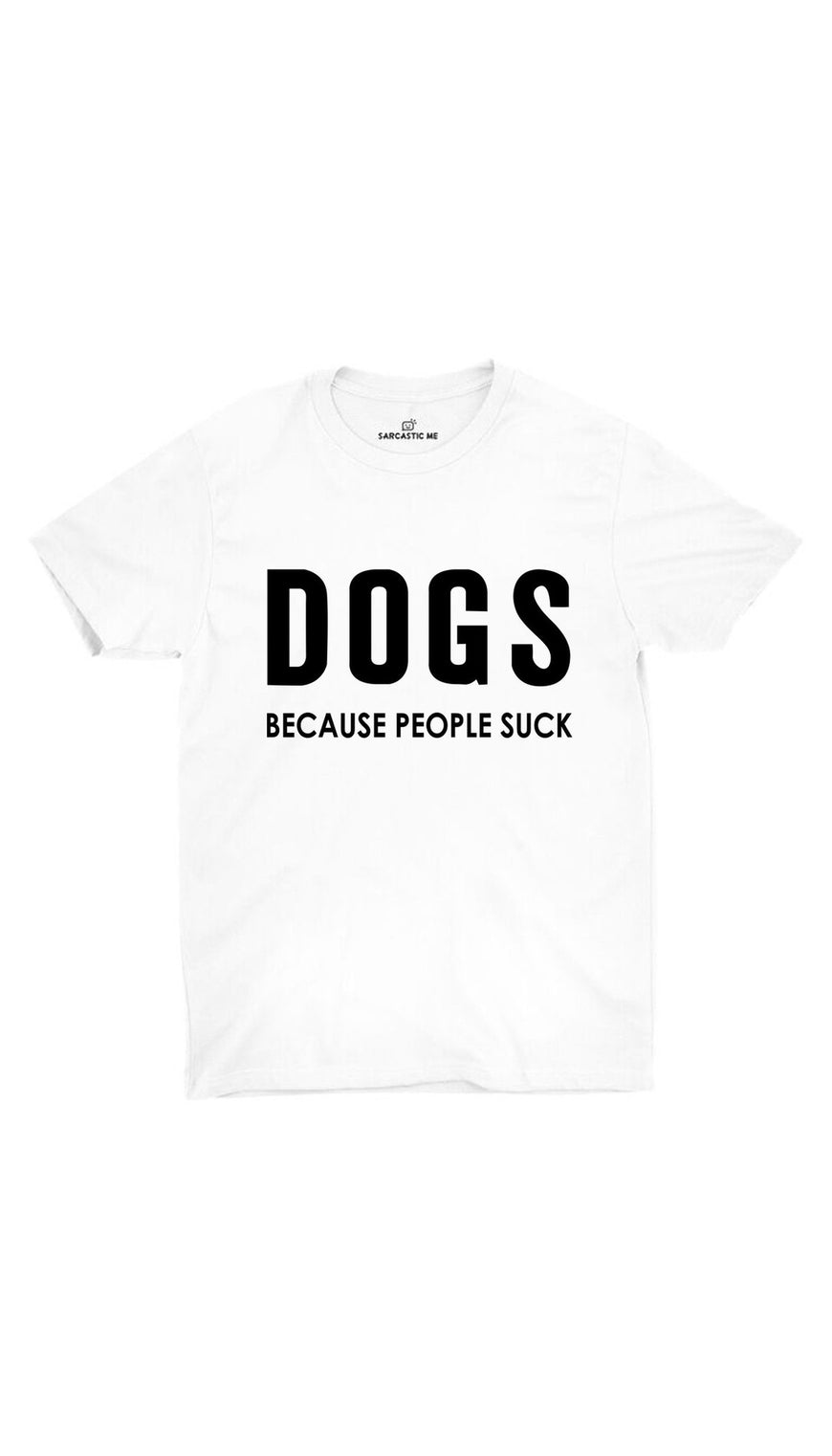 Dogs Because People Suck White Unisex T-shirt | Sarcastic ME