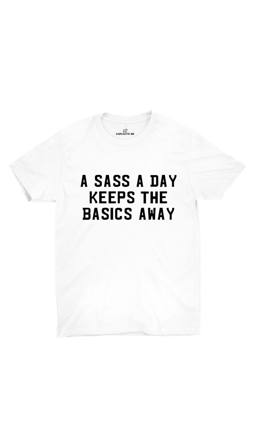 A Sass A Day Keeps The Basics Away White Unisex T-shirt | Sarcastic ME