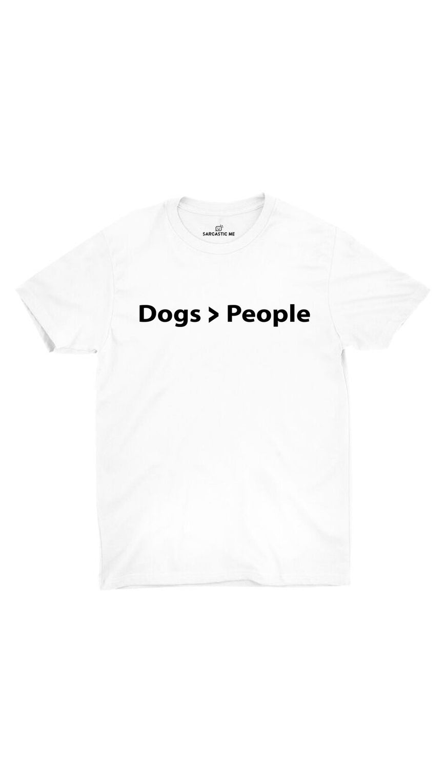 Dogs > People White Unisex T-shirt | Sarcastic ME