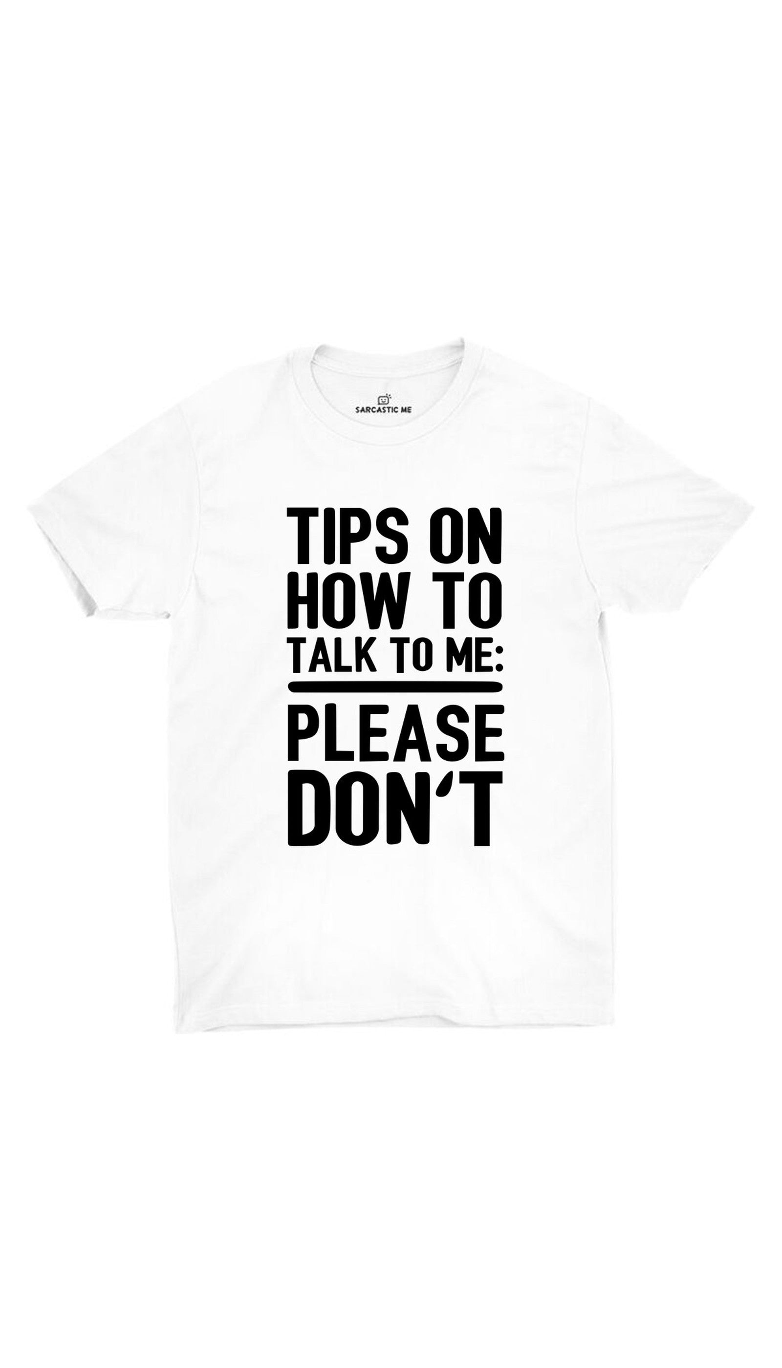 Tips On How To Talk To Me White Unisex T-shirt | Sarcastic ME