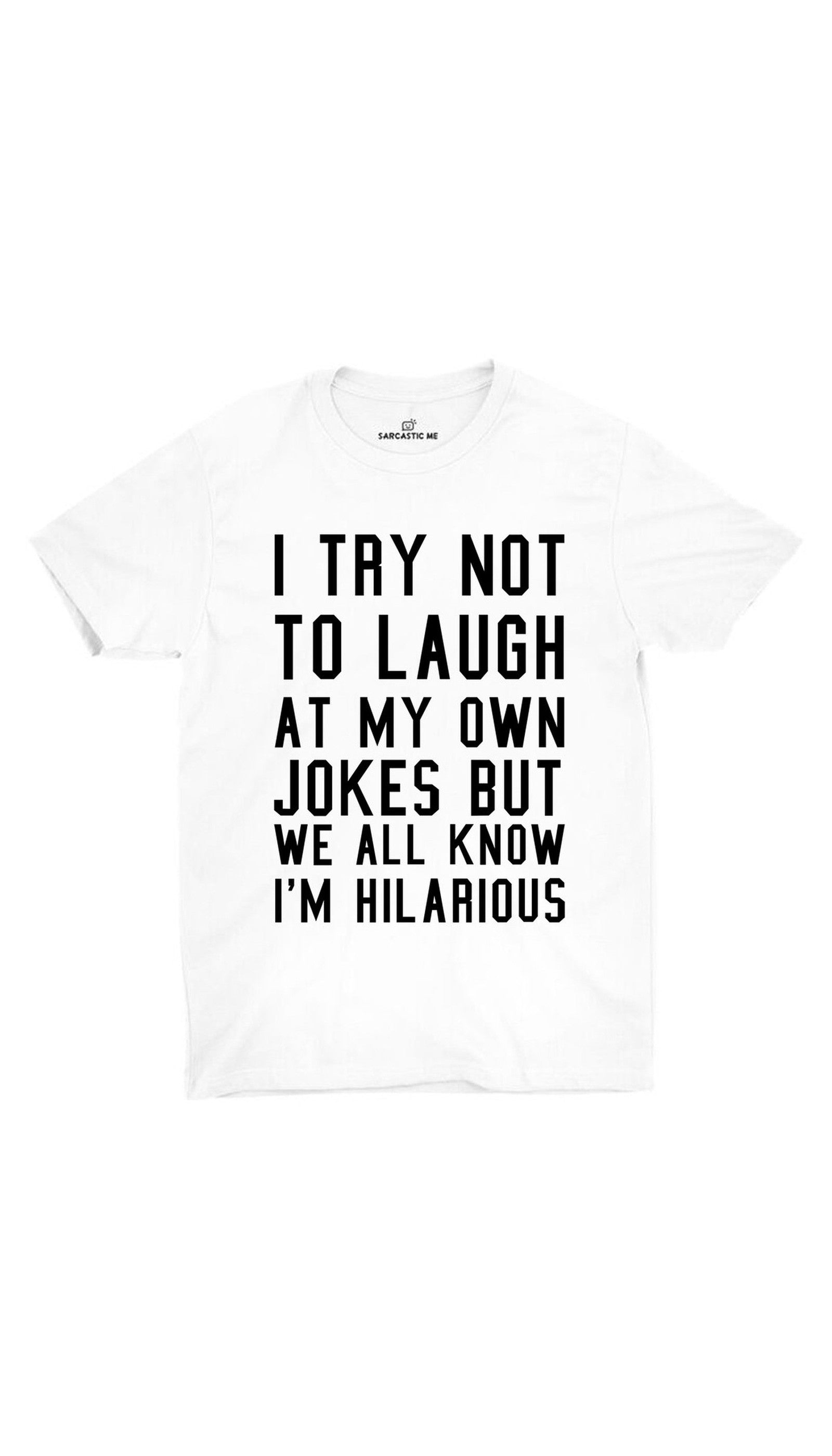 I Try Not To Laugh White Unisex T-shirt | Sarcastic ME