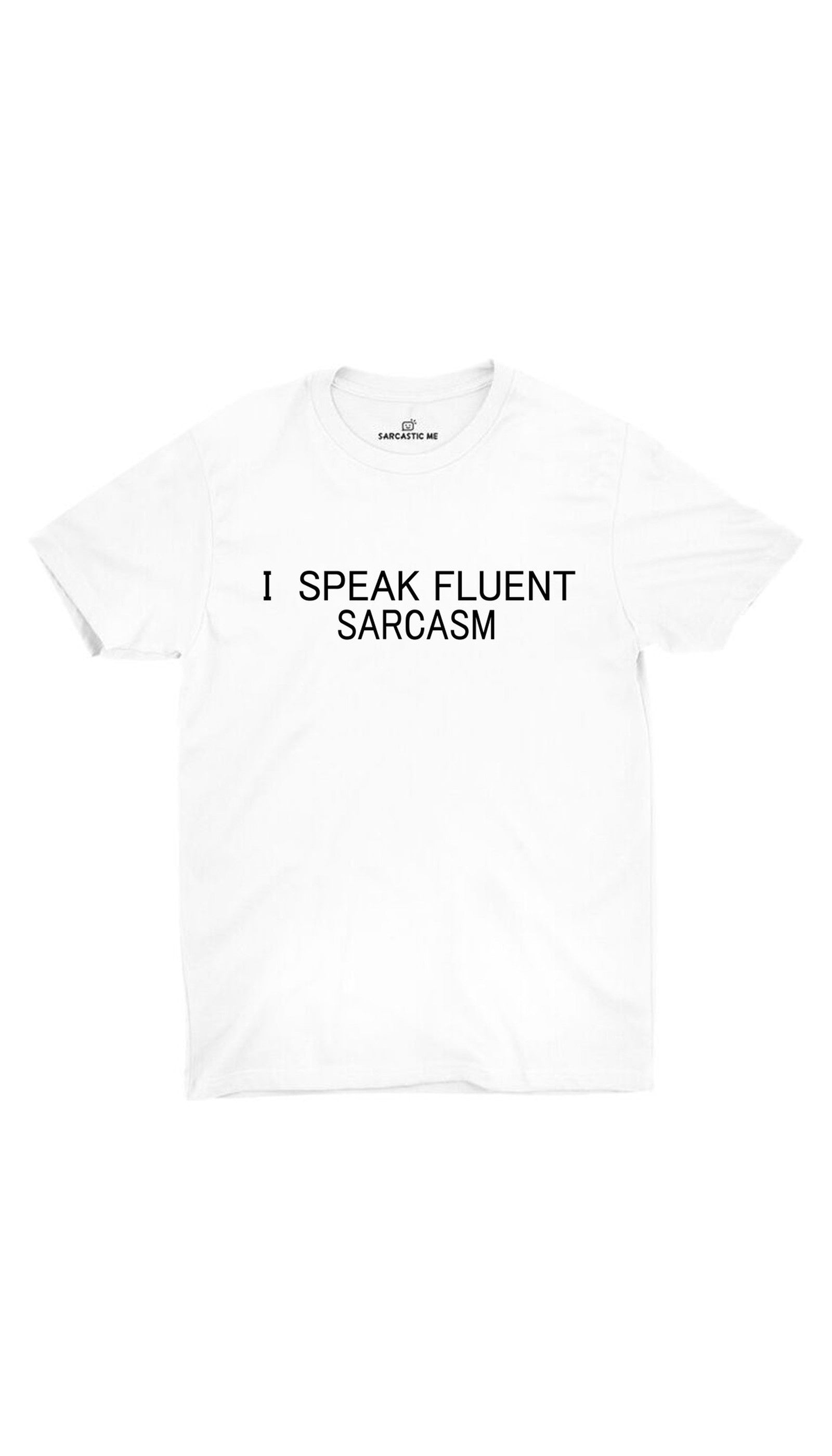 I Speak Fluent Sarcasm White Unisex T-shirt | Sarcastic ME