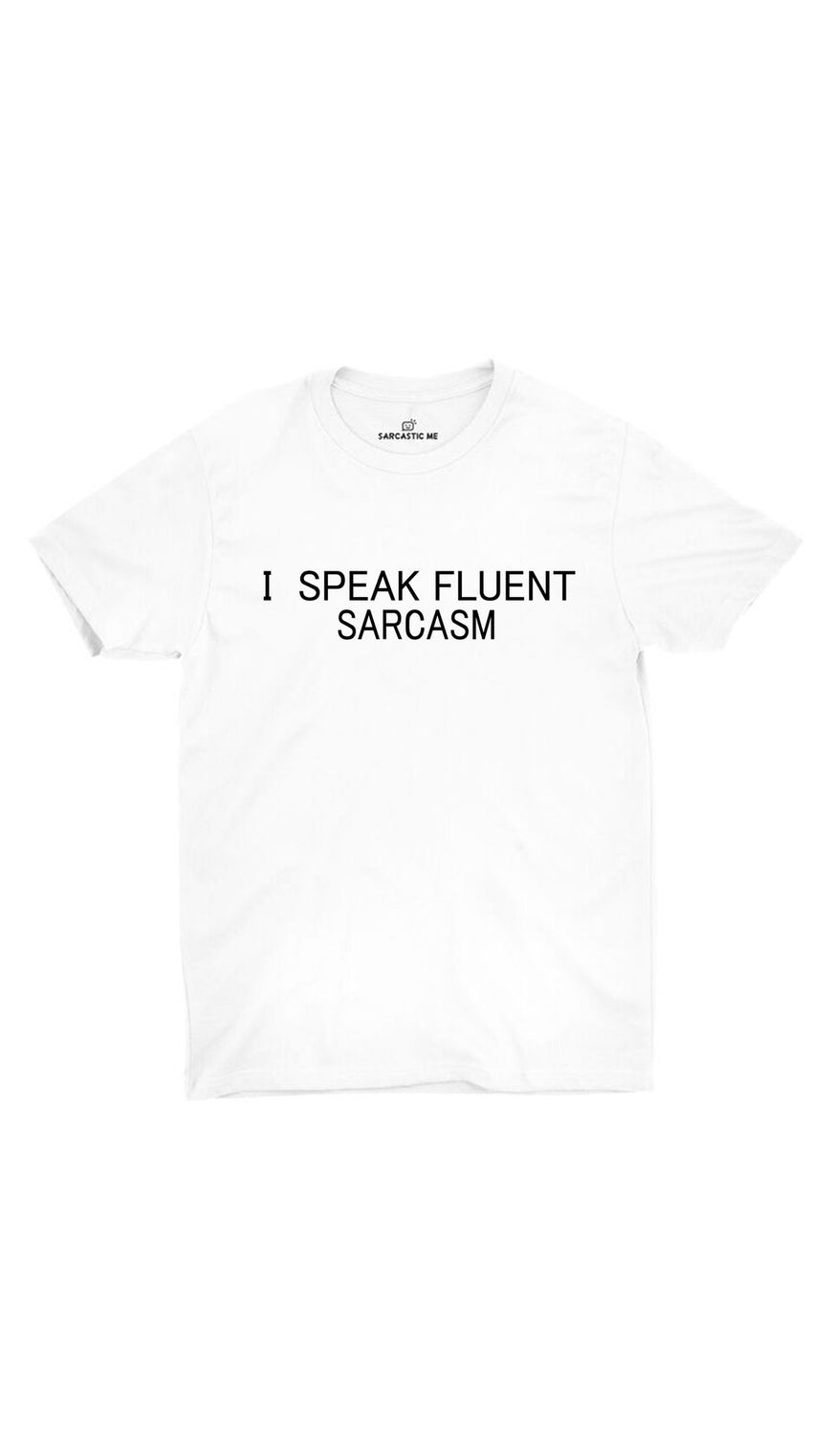 I Speak Fluent Sarcasm White Unisex T-shirt | Sarcastic ME