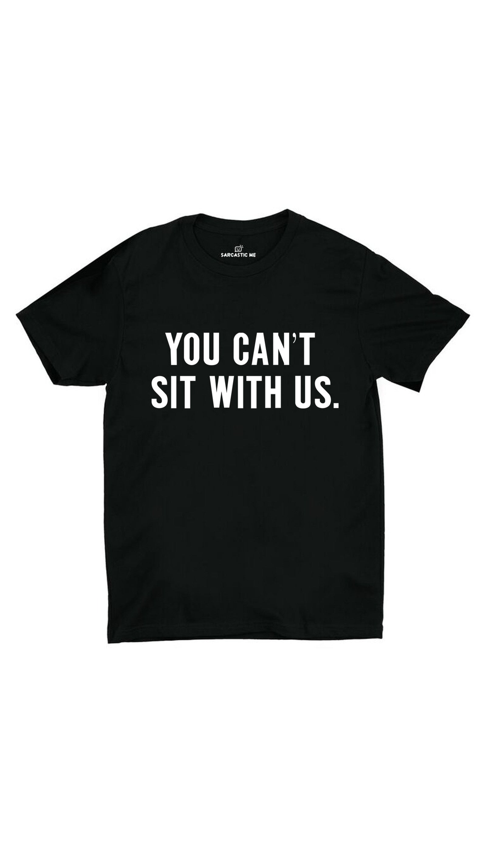 You Can't Sit With Us Black Unisex T-shirt | Sarcastic ME