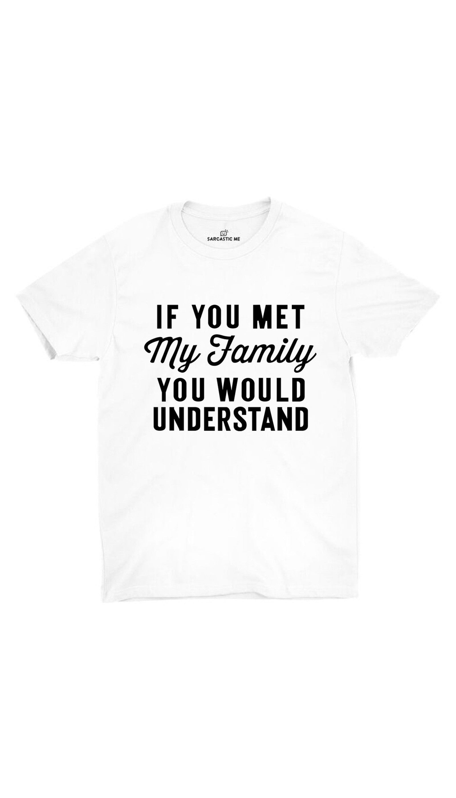 If You Met My Family White Unisex T-shirt | Sarcastic ME