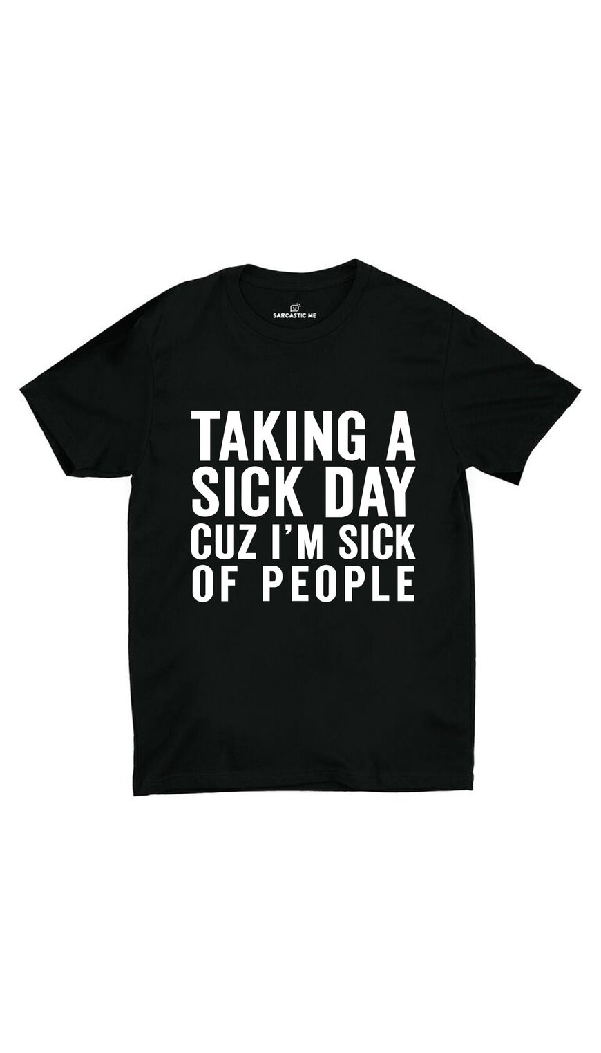 Taking A Sick Day Cuz I'm Sick Of People Black Unisex T-shirt | Sarcastic ME