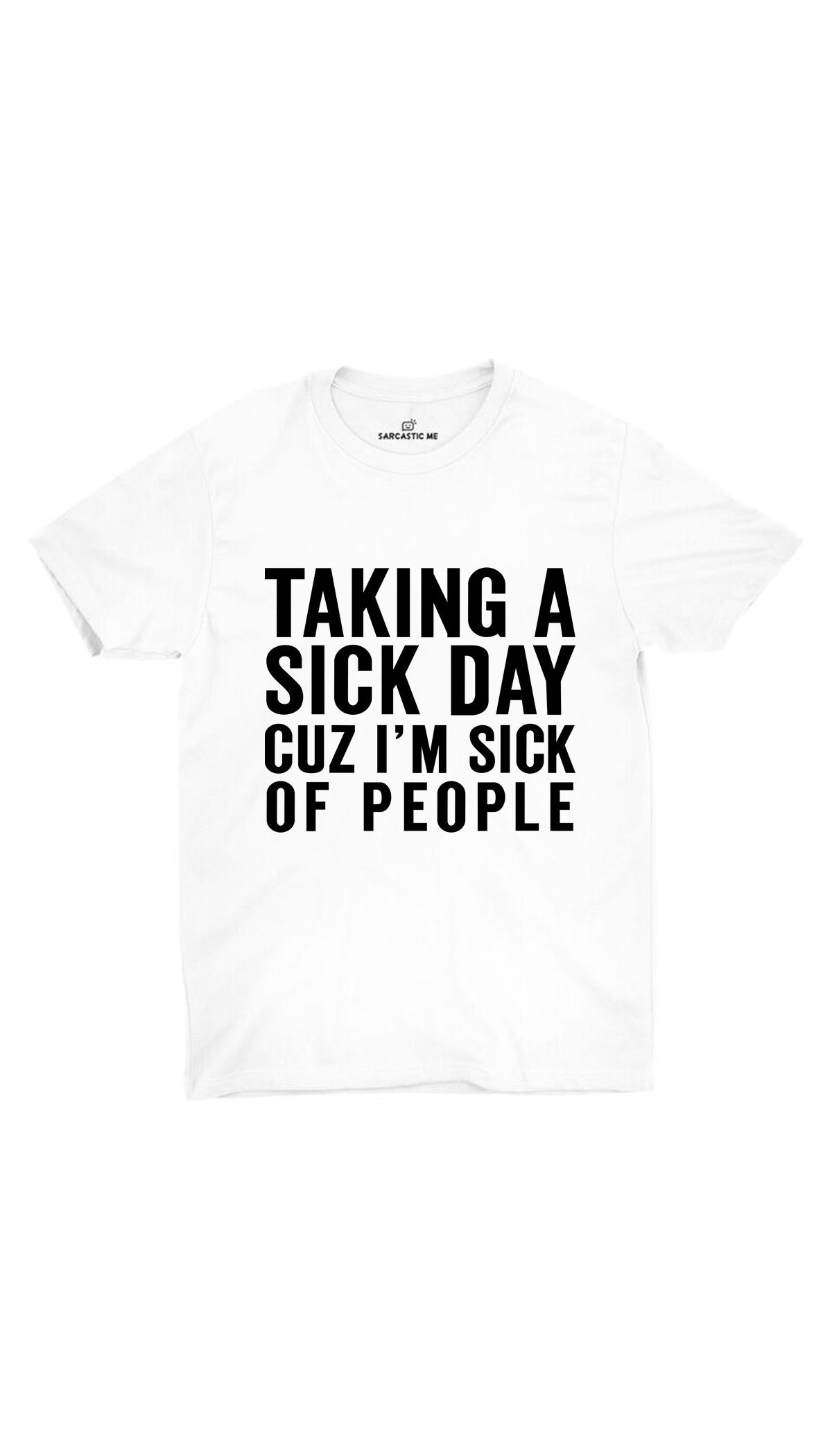 Taking A Sick Day Cuz I'm Sick Of People White Unisex T-shirt | Sarcastic ME