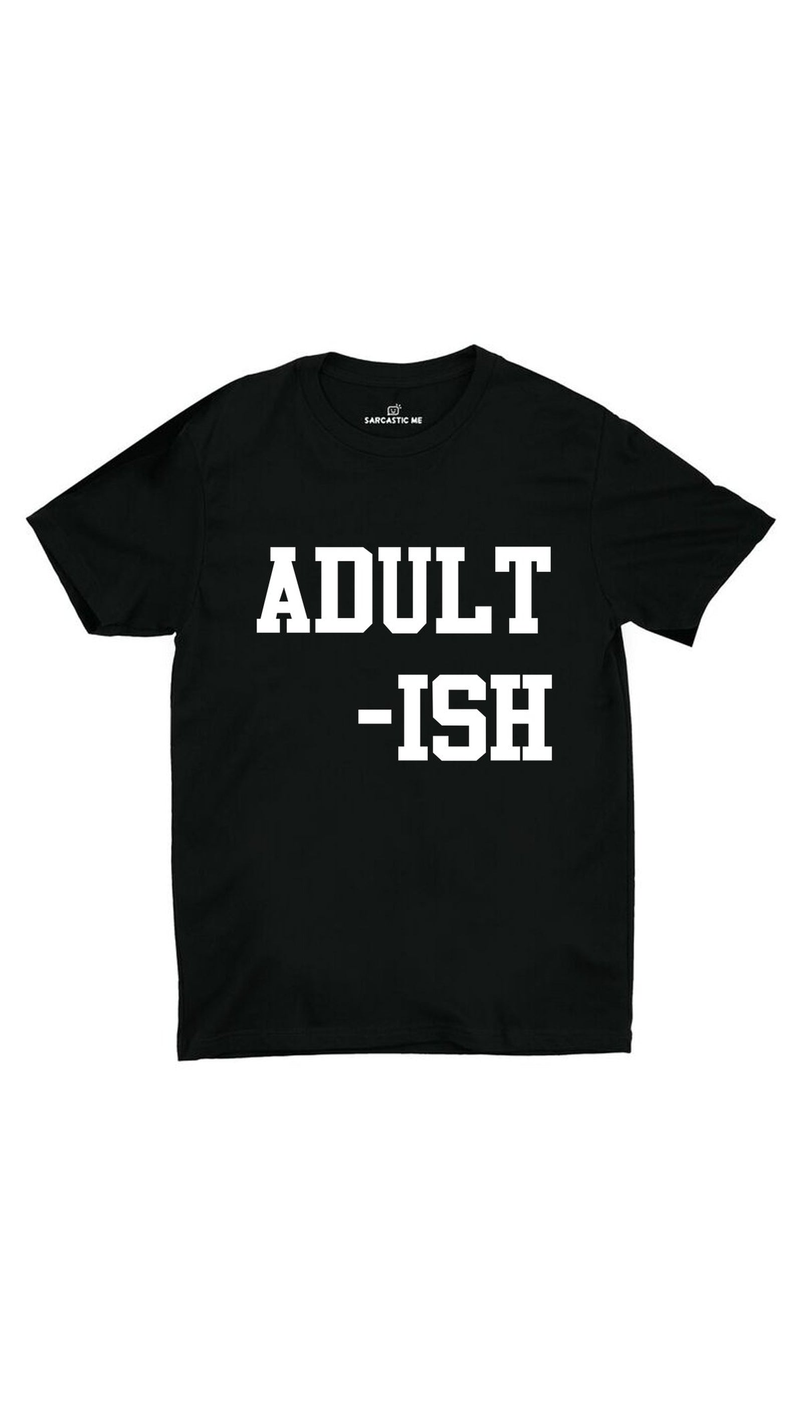 Adult - Ish Unisex Black T- Shirt | Sarcastic ME