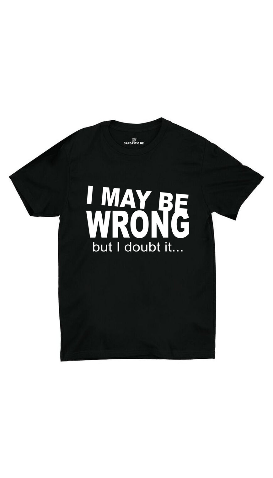 I May Be Wrong But I Doubt It Black Unisex T-shirt | Sarcastic ME