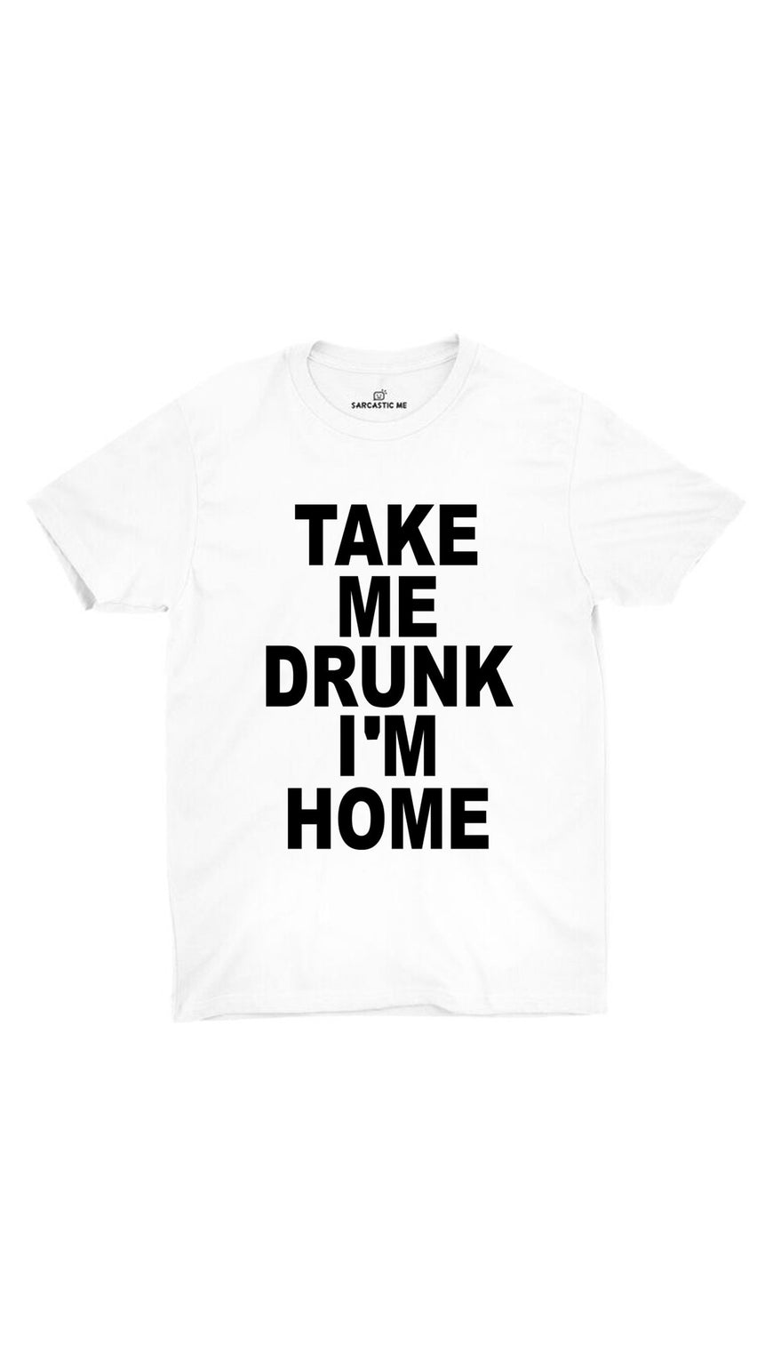 Take Me Drunk I'm Home White Unisex T-shirt | Sarcastic ME