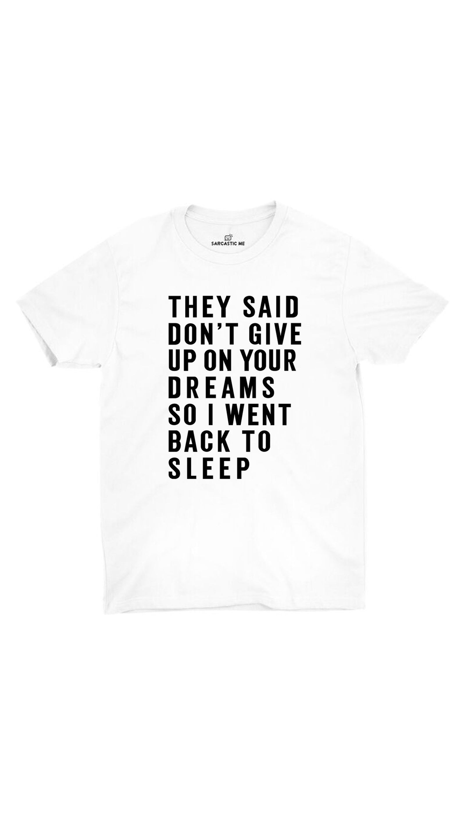 They Said Don't Give Up On Your Dreams White Unisex T-Shirt | Sarcastic ME