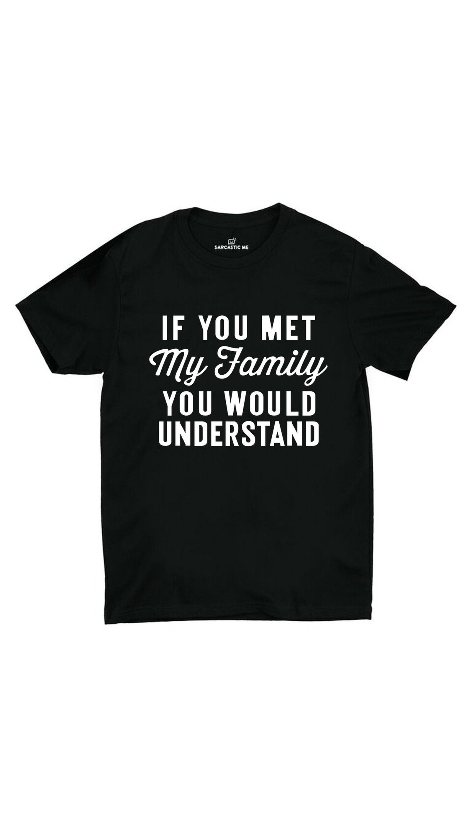 If You Met My Family Black Unisex T-shirt | Sarcastic ME