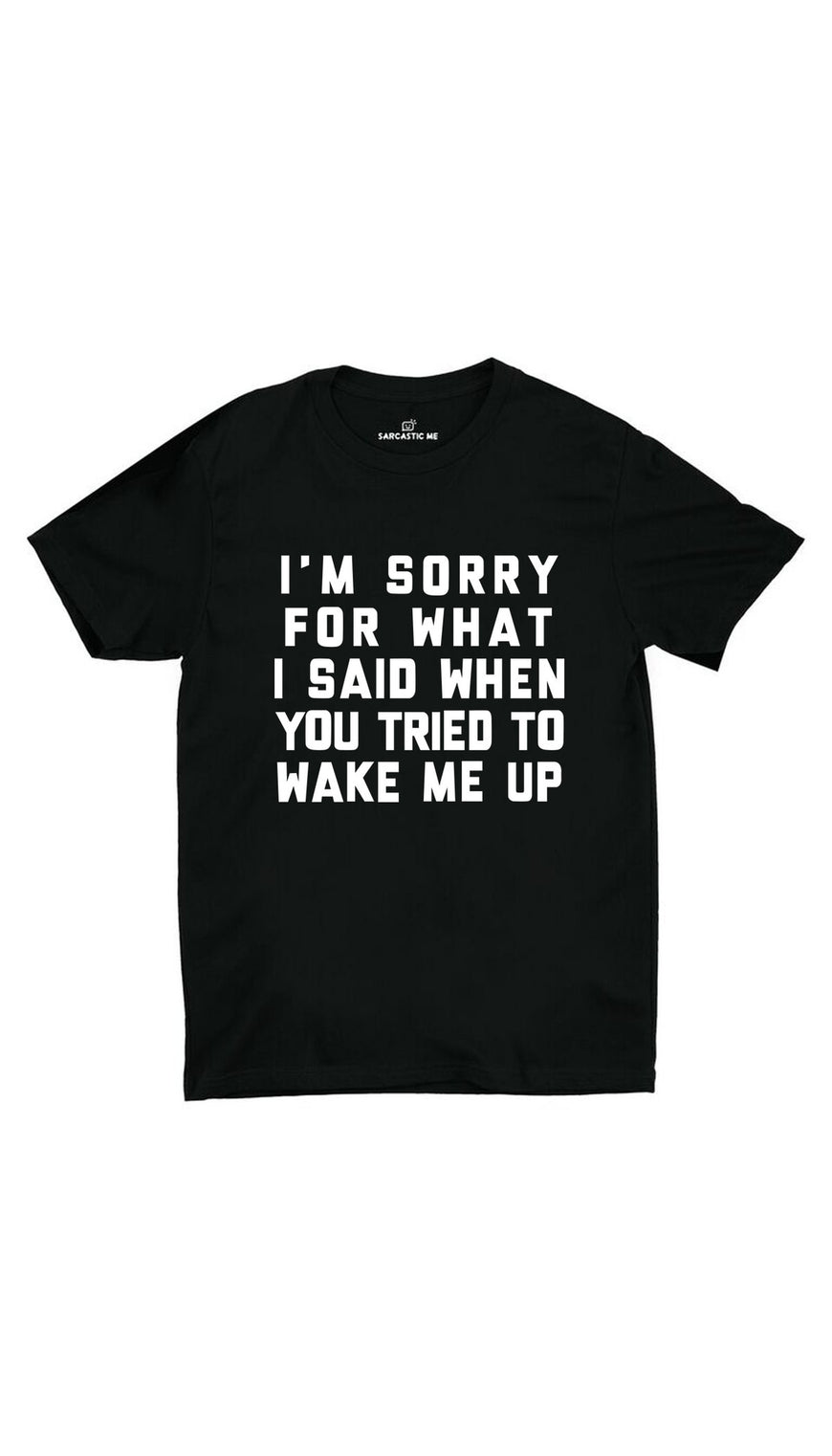 I'm Sorry For What I Said Black Unisex T-shirt | Sarcastic ME