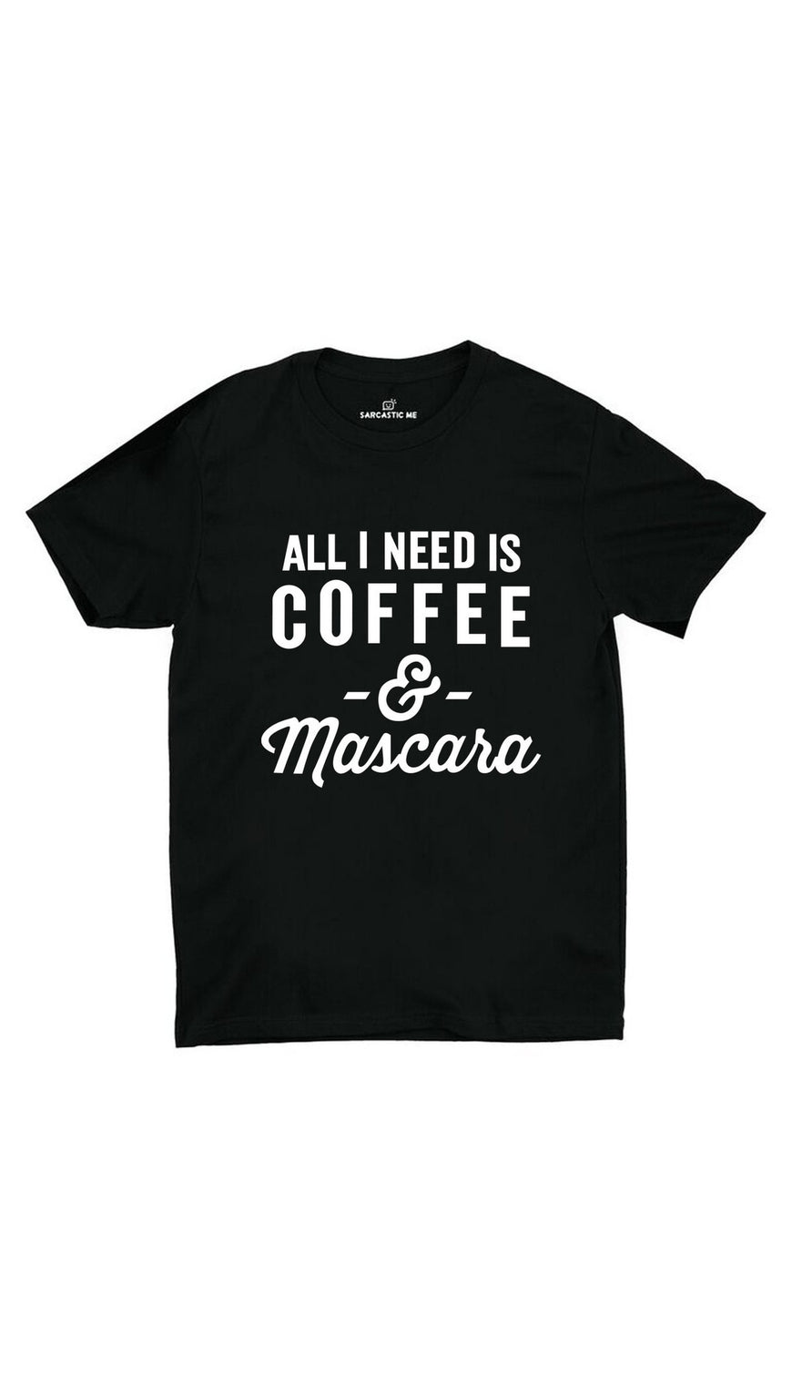 All I Need Is Coffee And Mascara Black Unisex T-shirt | Sarcastic ME
