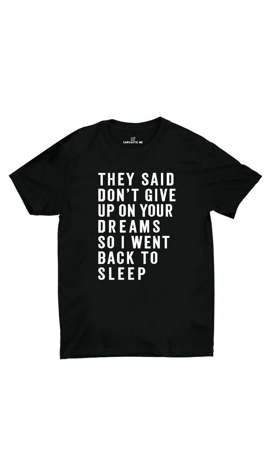 They Said Don't Give Up On Your Dreams Black Unisex T-Shirt | Sarcastic ME
