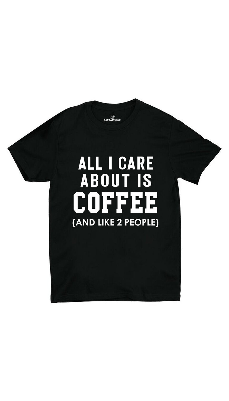 All I Care About Is Coffee Black Unisex T-shirt | Sarcastic ME