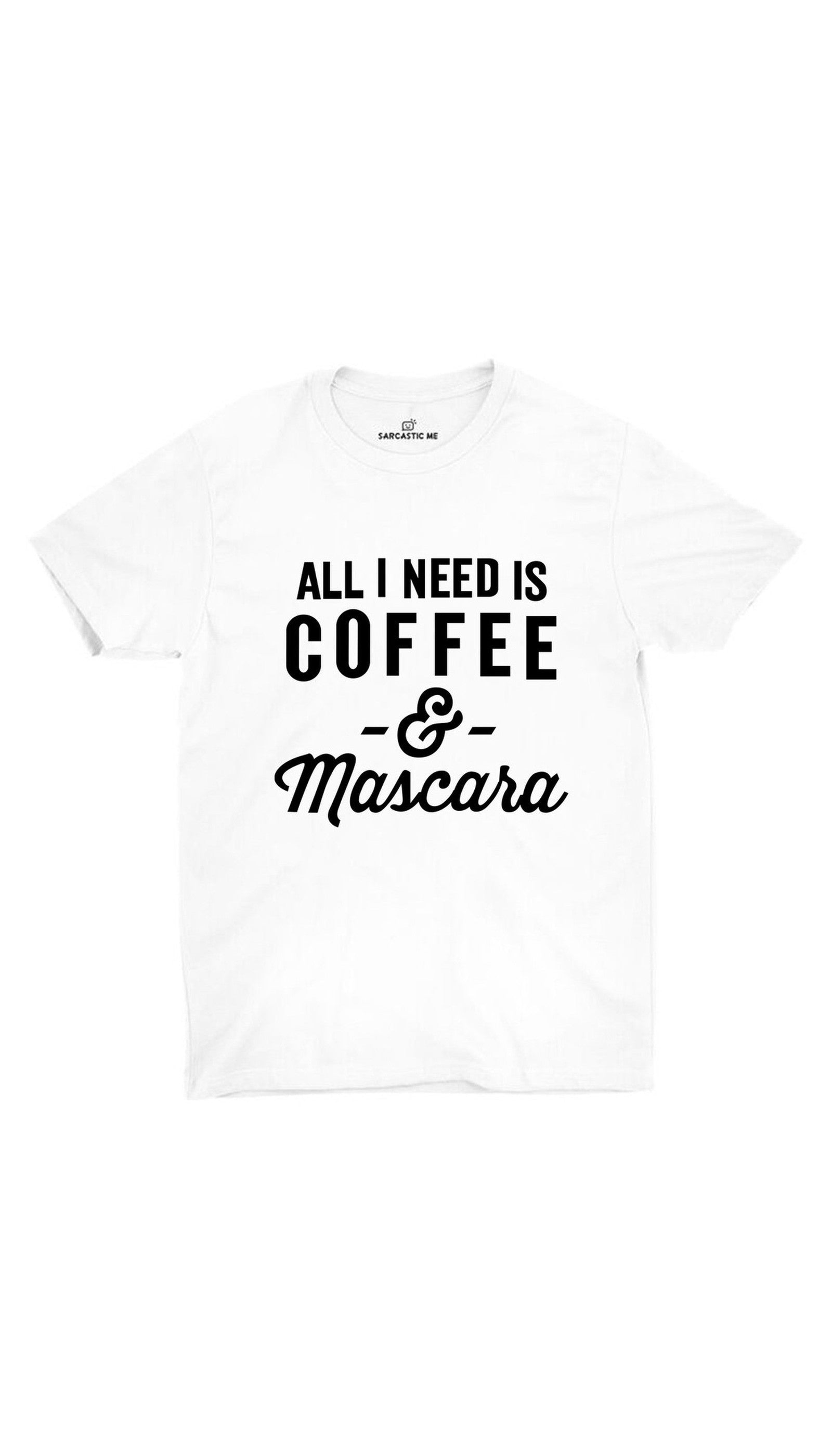 All I Need Is Coffee And Mascara White Unisex T-shirt | Sarcastic ME