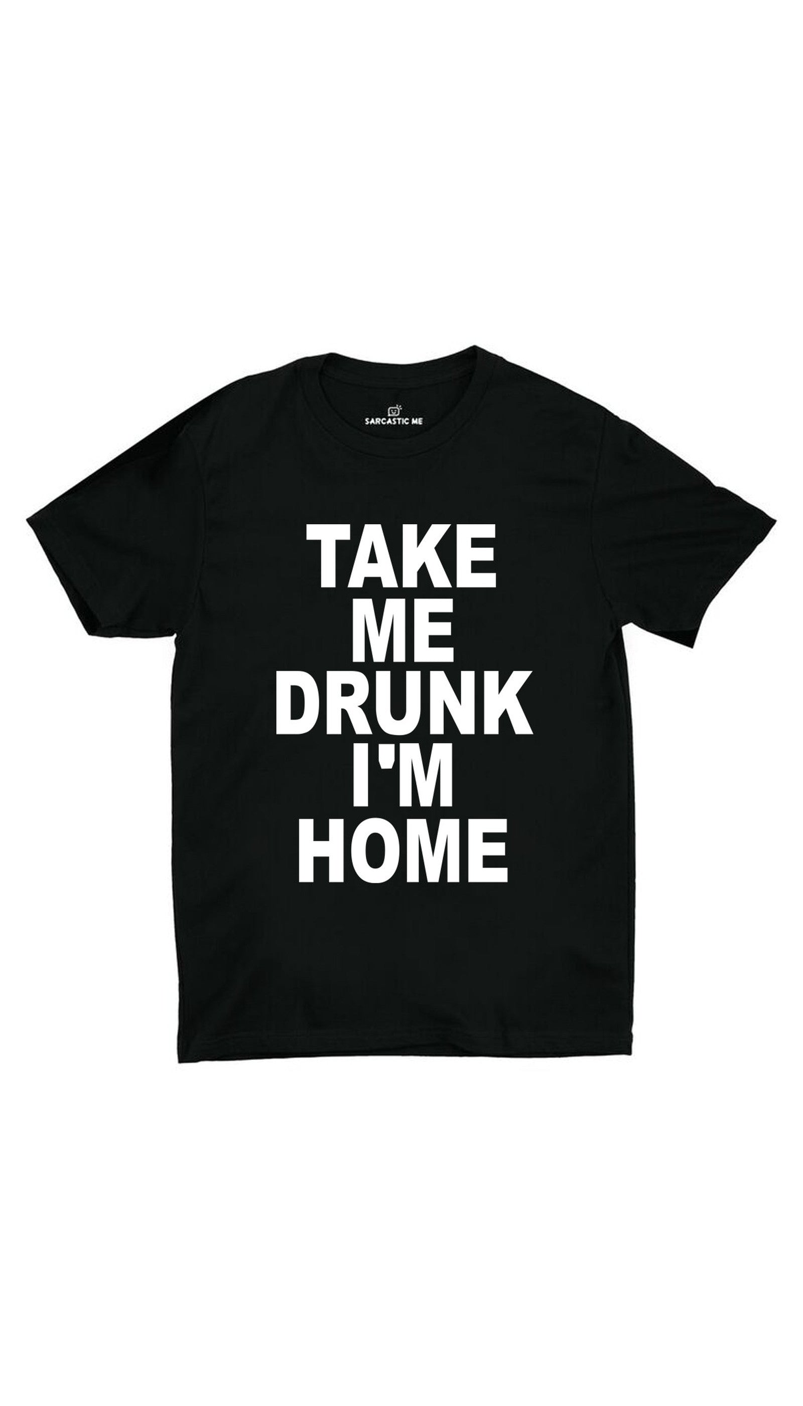 Take Me Drunk I'm Home Black Unisex T-shirt | Sarcastic ME