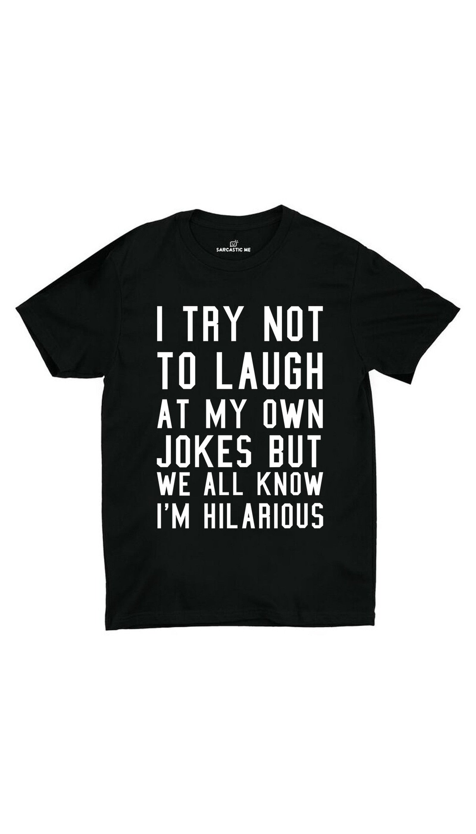 I Try Not To Laugh Black Unisex T-shirt | Sarcastic ME