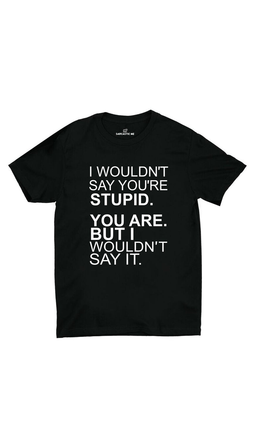 I Wouldn't Say You're Stupid Black Unisex T-Shirt | Sarcastic ME