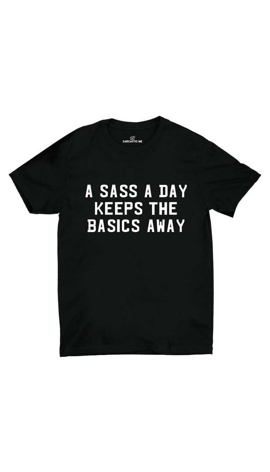 A Sass A Day Keeps The Basics Away Black Unisex T-shirt | Sarcastic ME