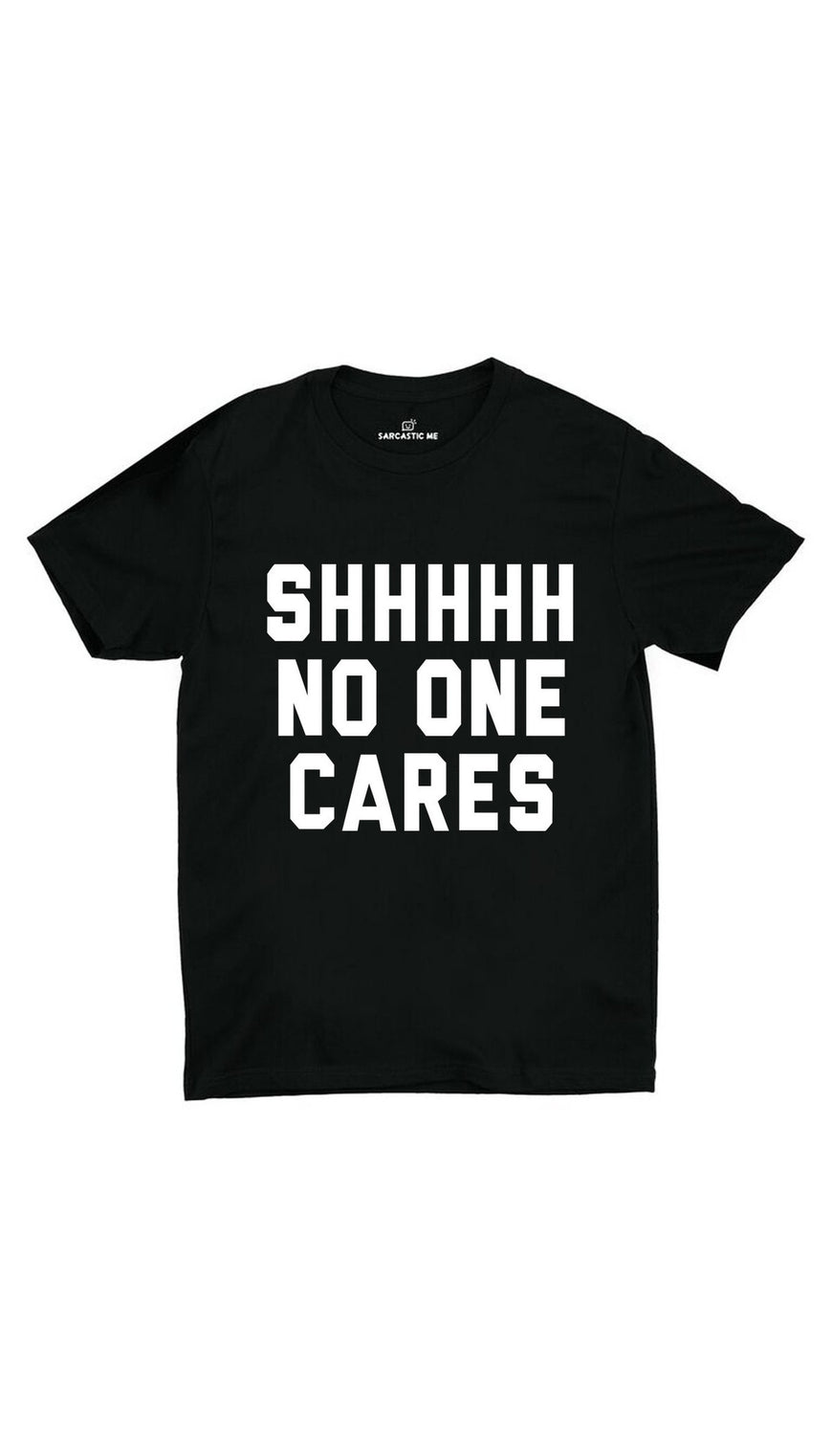 Shhhhh No One Cares Black Unisex T-shirt | Sarcastic ME