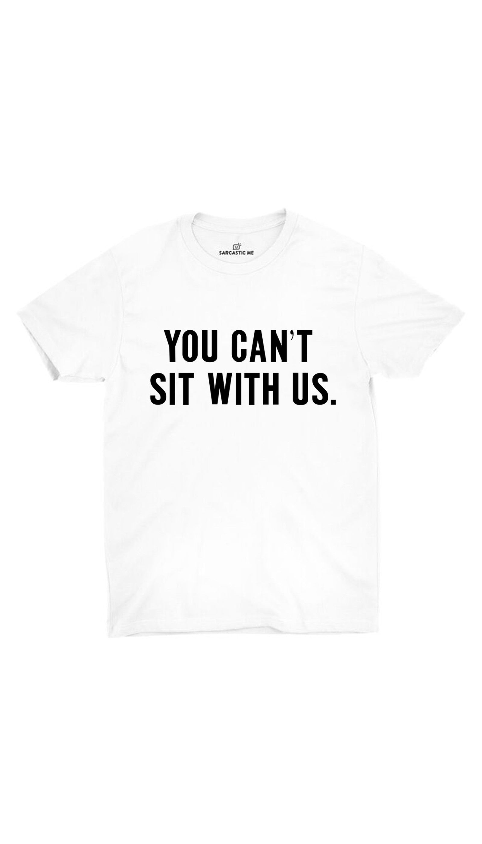 You Can't Sit With Us White Unisex T-shirt | Sarcastic ME