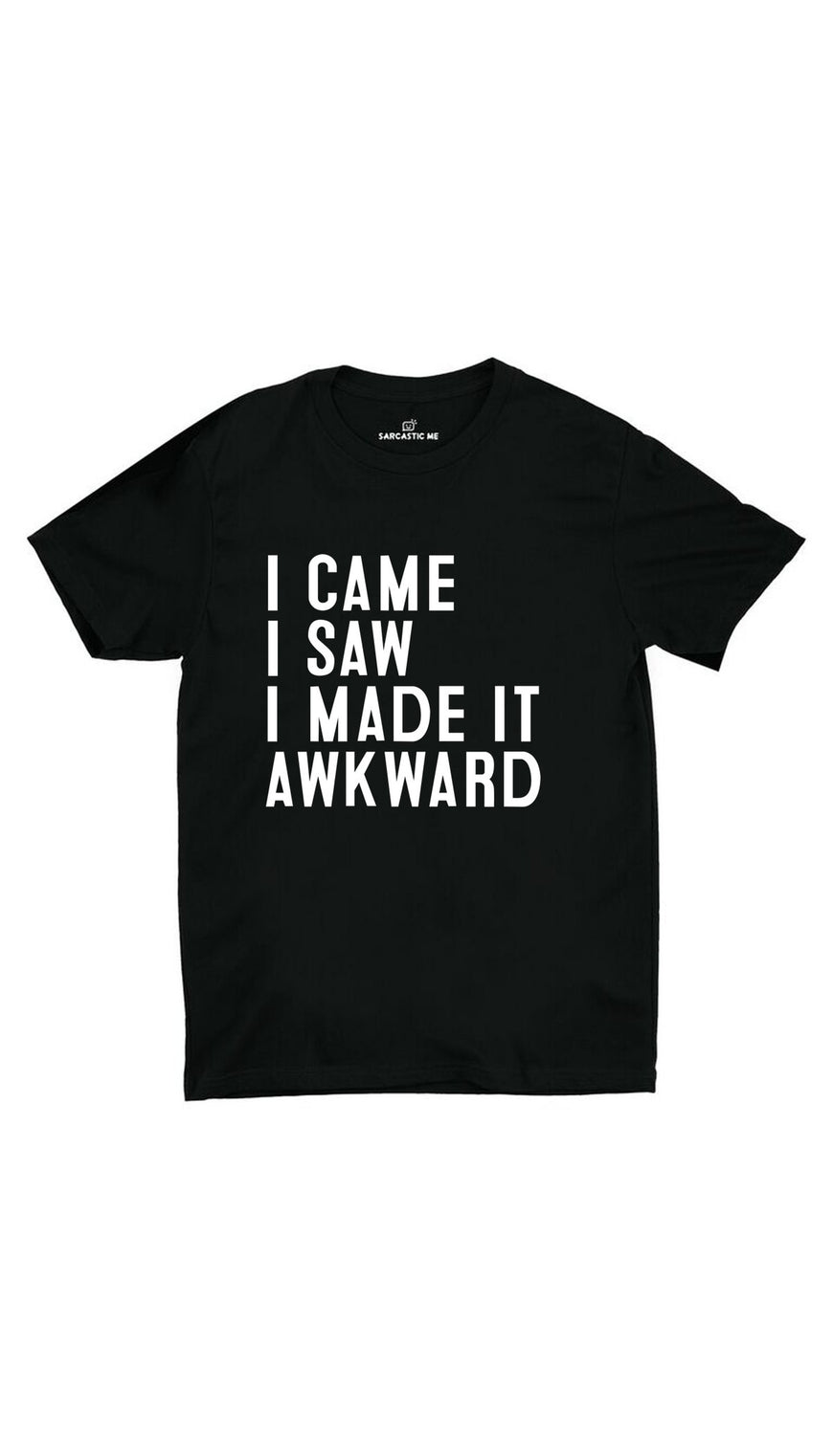 I Came I Saw I Made It Awkward Black Unisex T-shirt | Sarcastic ME