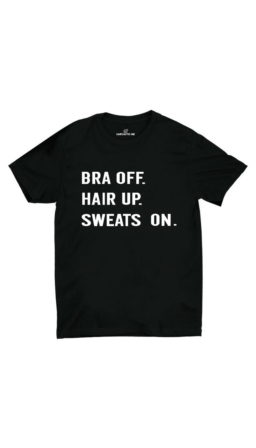 Bra Off Hair Up Sweats On Black Unisex T-shirt | Sarcastic ME