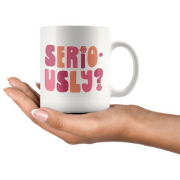 Seriously? Coffee Mug