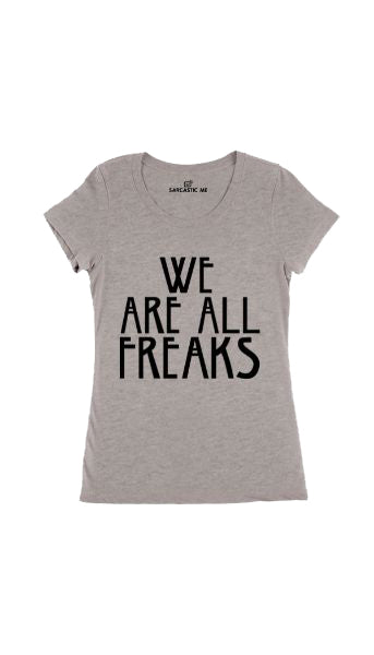 We Are All Freaks Gray Women's T-Shirt | Sarcastic Me