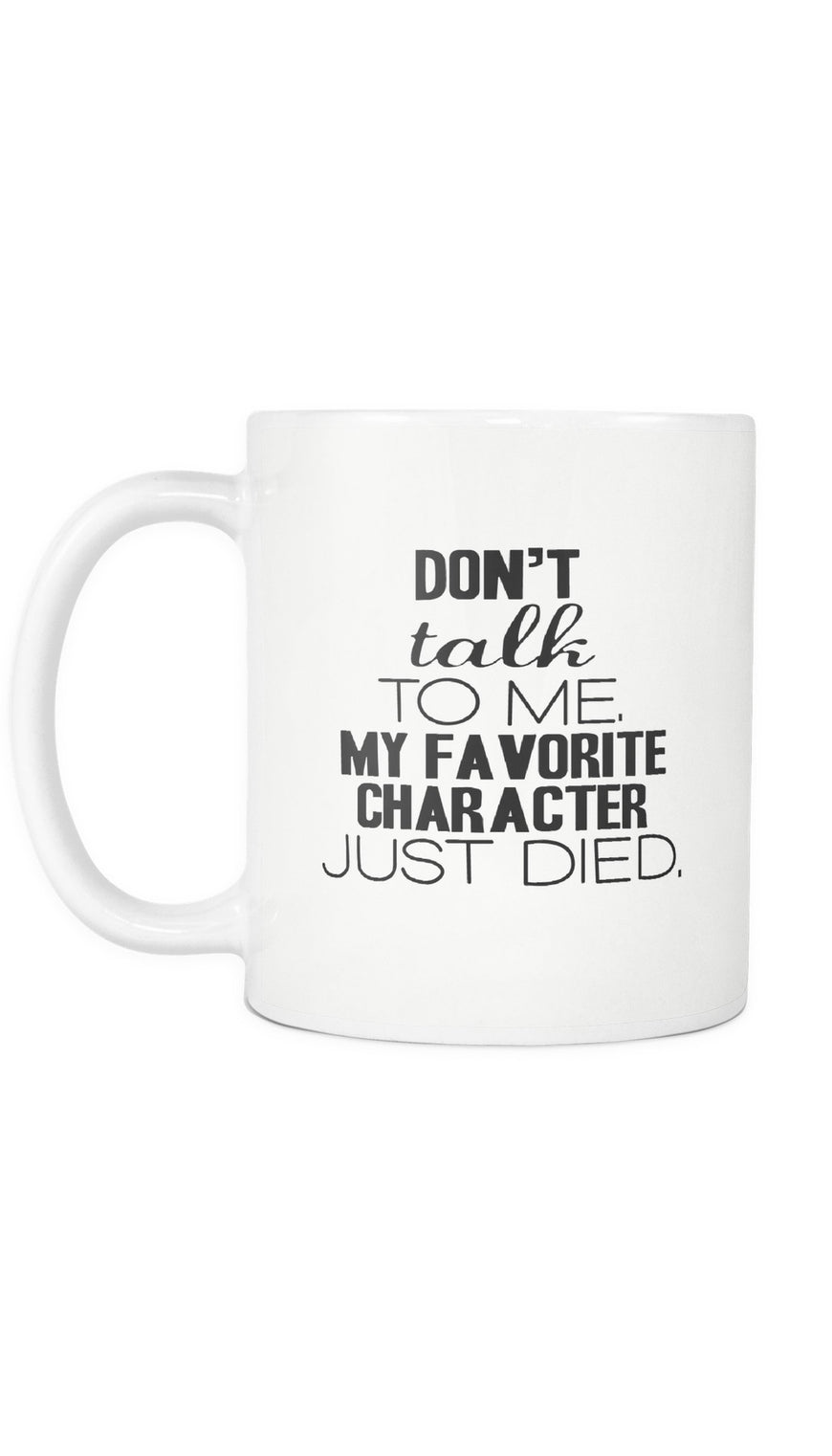 Don't Talk To Me My Favorite Character Just Died Mug | Sarcastic ME