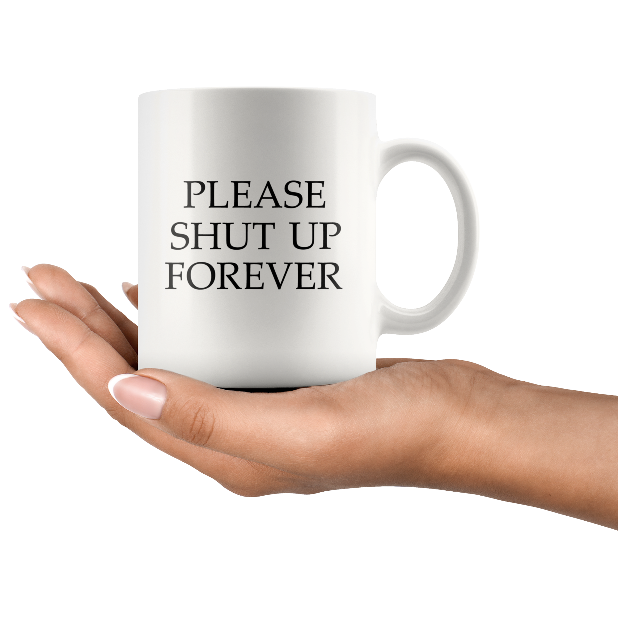 Please Shut Up Forever Funny Coffee Mug | Sarcastic Me