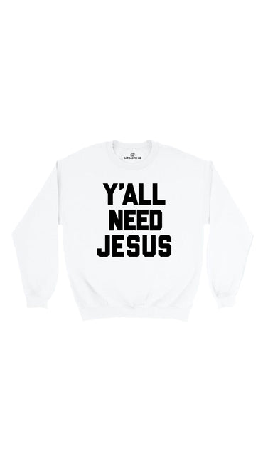 Y'all Need Jesus White Unisex Pullover Sweatshirt | Sarcastic Me