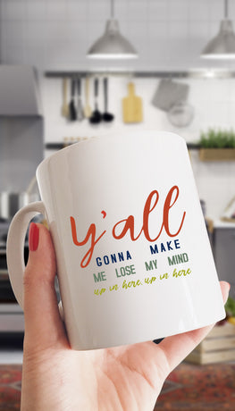 Y'all Gonna Make Me Lose My Mind Mug | Sarcastic ME