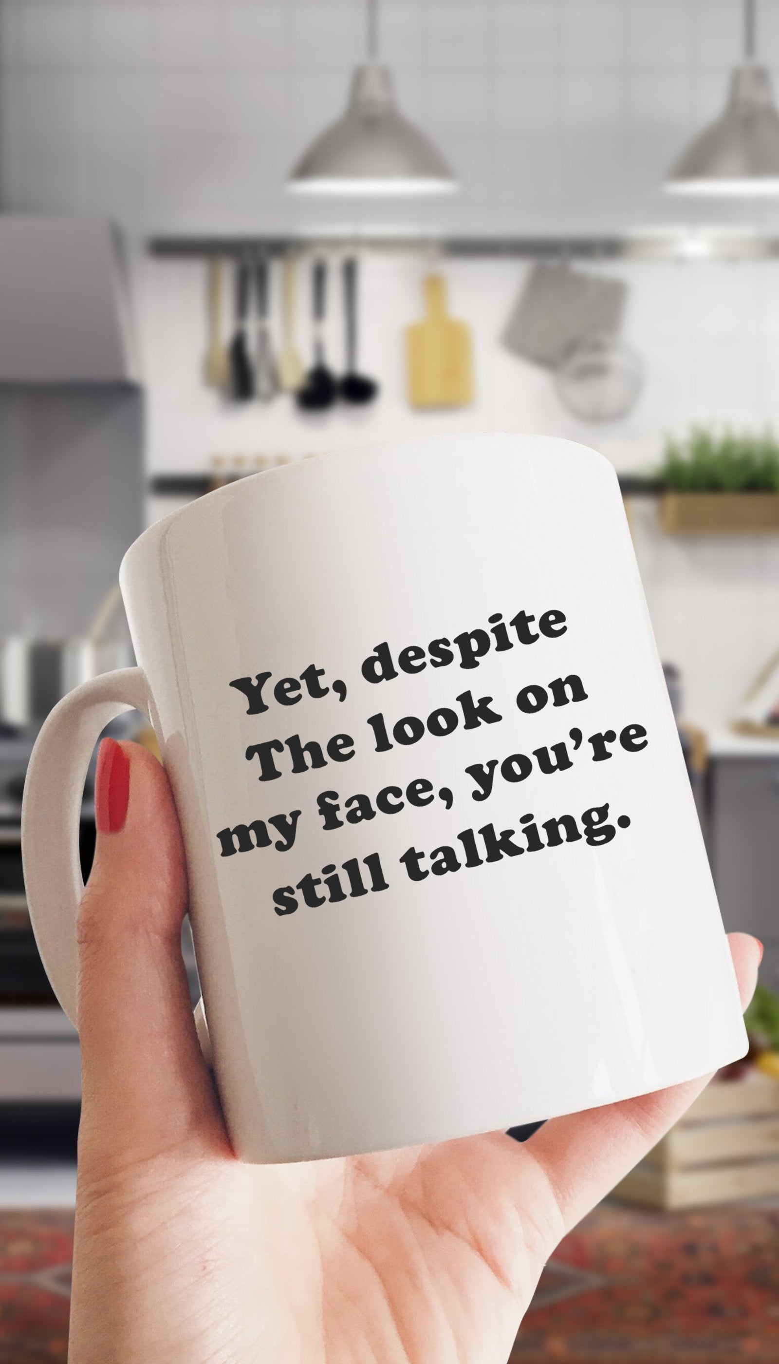 Funny Mug - Yet, Despite The Look on My Face, You're Still Talking - 11 oz Coffee Mugs - Inspirational Gifts and Sarcasm