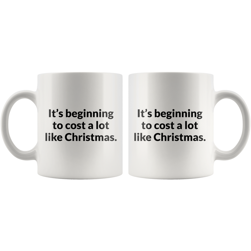 Its Beginning To Cost A lot Like Christmas Coffee Mug