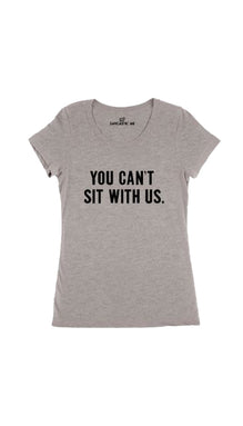 You Can't Sit With Us Women's T-Shirt