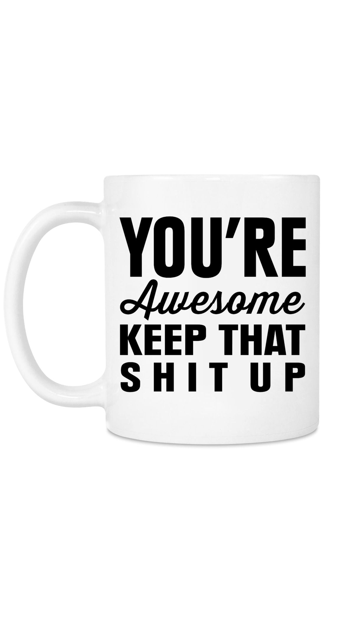 You're Awesome Keep That Shit Up Funny Coffee Mug | Sarcastic Me