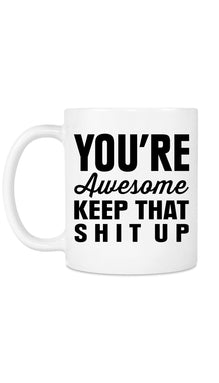 You're Awesome Keep That Shit Up Funny Coffee Mug
