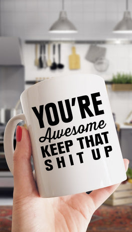 You're Awesome Keep That Shit Up Funny Coffee Mug | Sarcastic Me