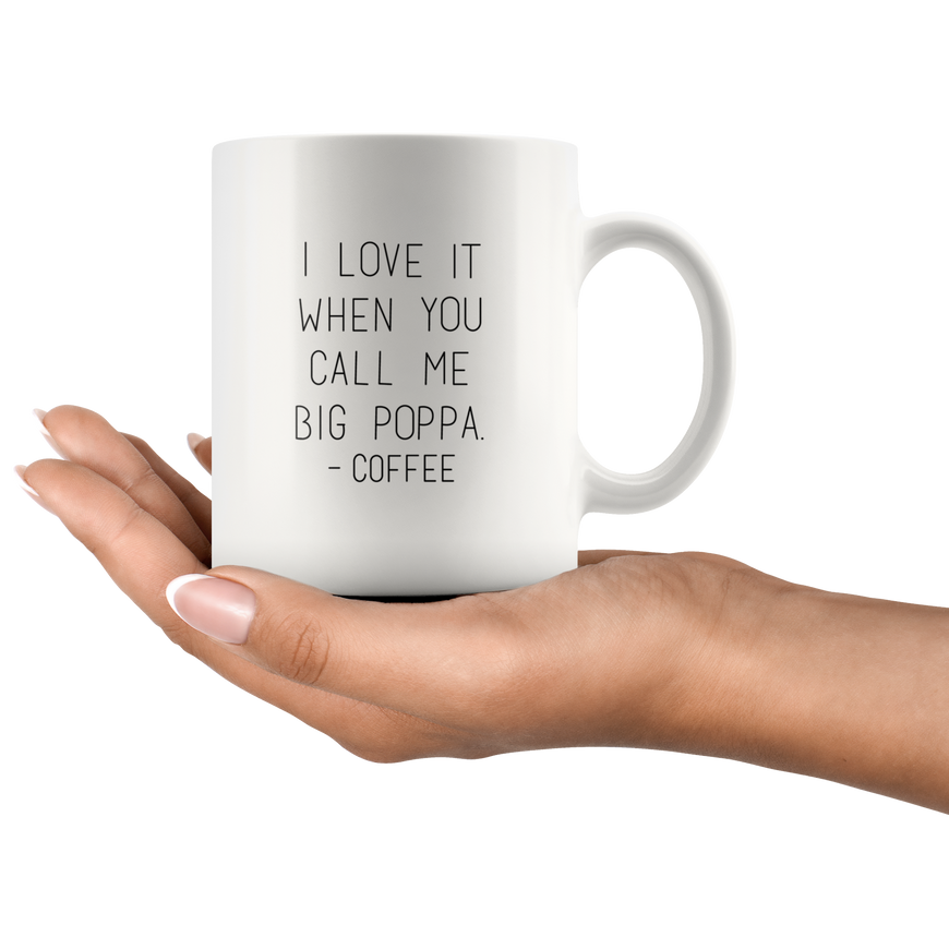 I Love It When You Call Me Big Poppa Funny Coffee Mug | Sarcastic Me